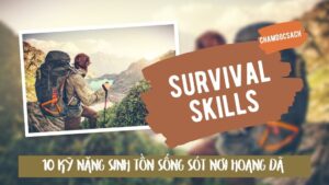 10 kỹ năng sinh tồn sống sót nơi hoang dã